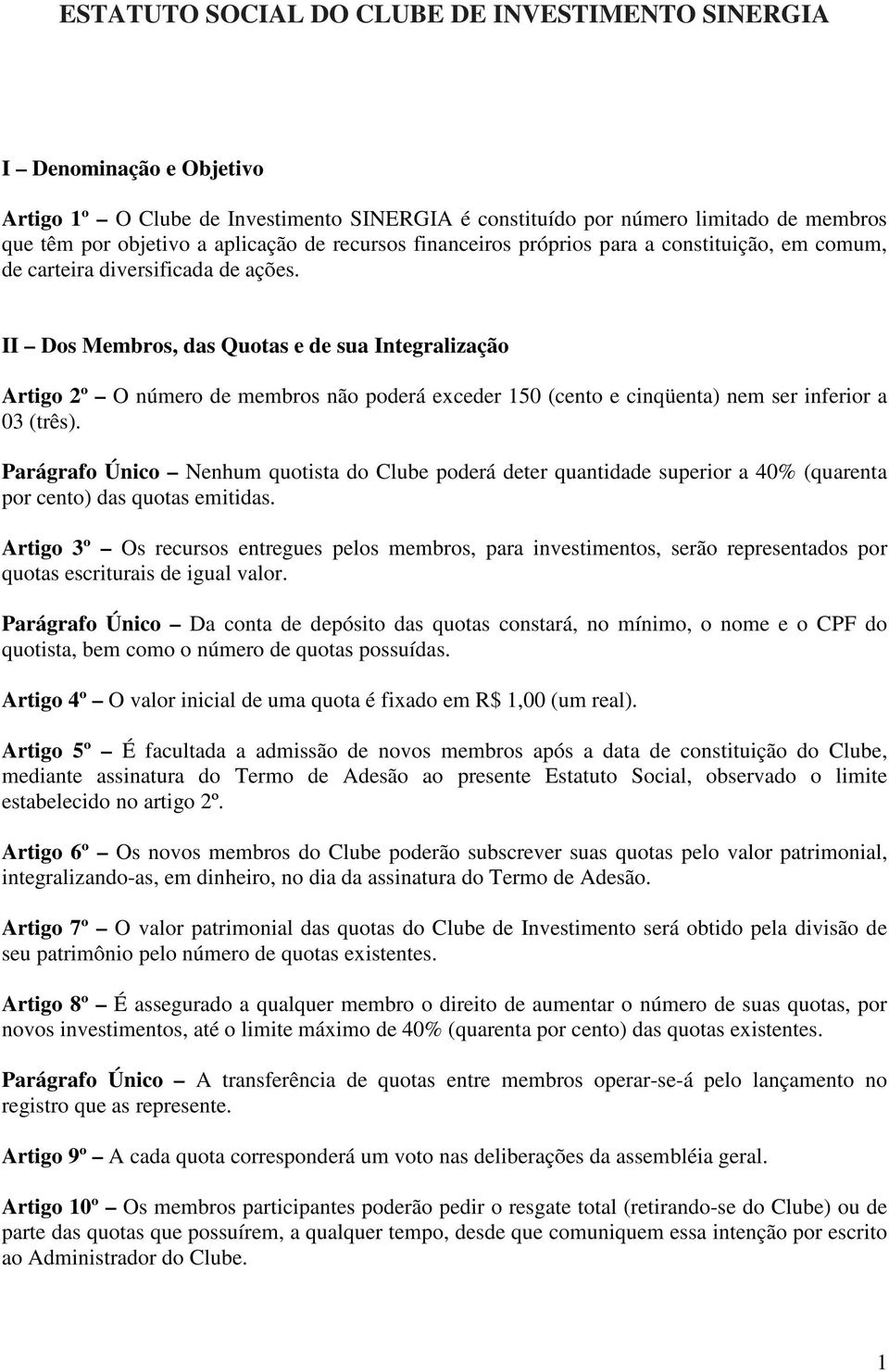 II Dos Membros, das Quotas e de sua Integralização Artigo 2º O número de membros não poderá exceder 150 (cento e cinqüenta) nem ser inferior a 03 (três).