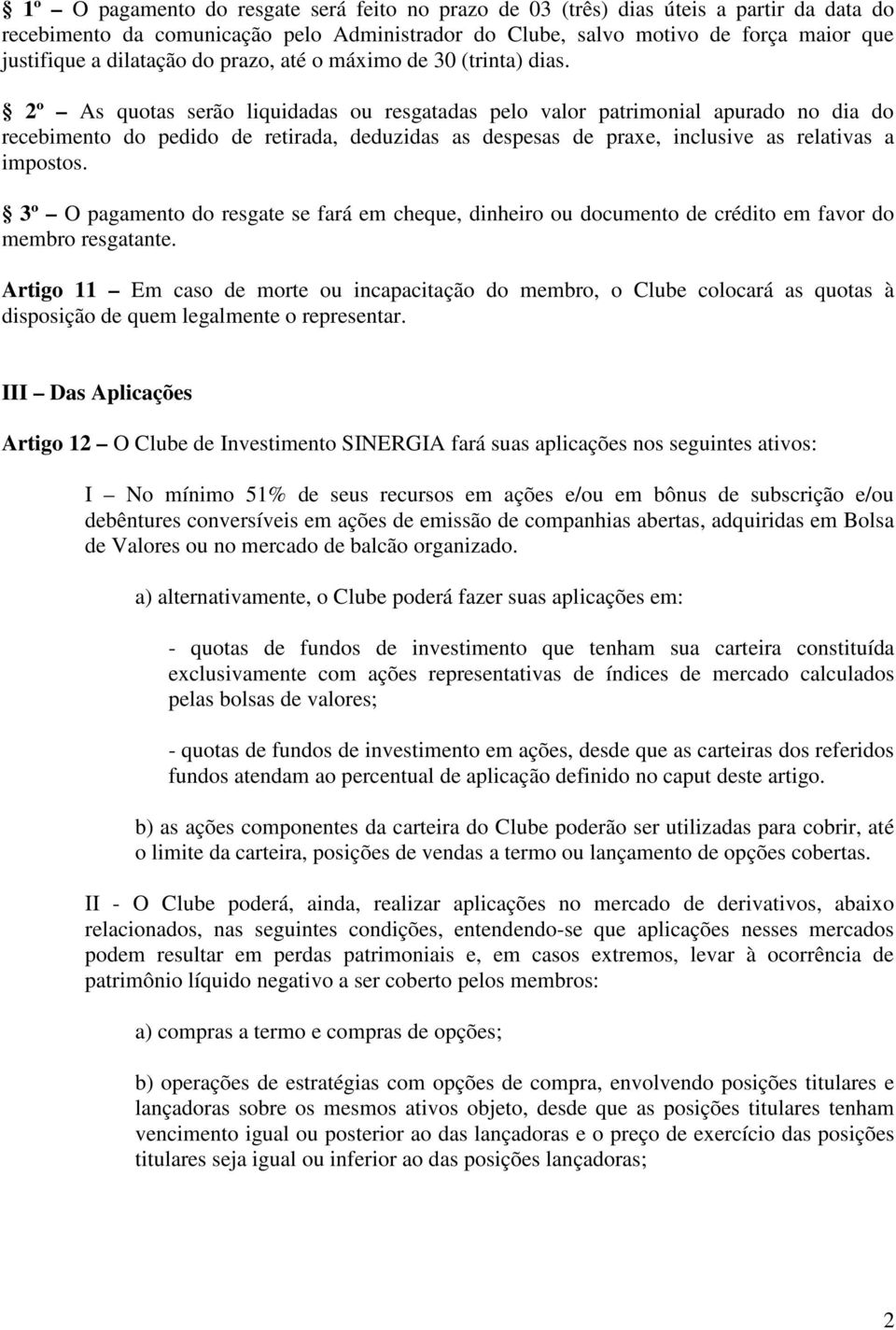 2º As quotas serão liquidadas ou resgatadas pelo valor patrimonial apurado no dia do recebimento do pedido de retirada, deduzidas as despesas de praxe, inclusive as relativas a impostos.