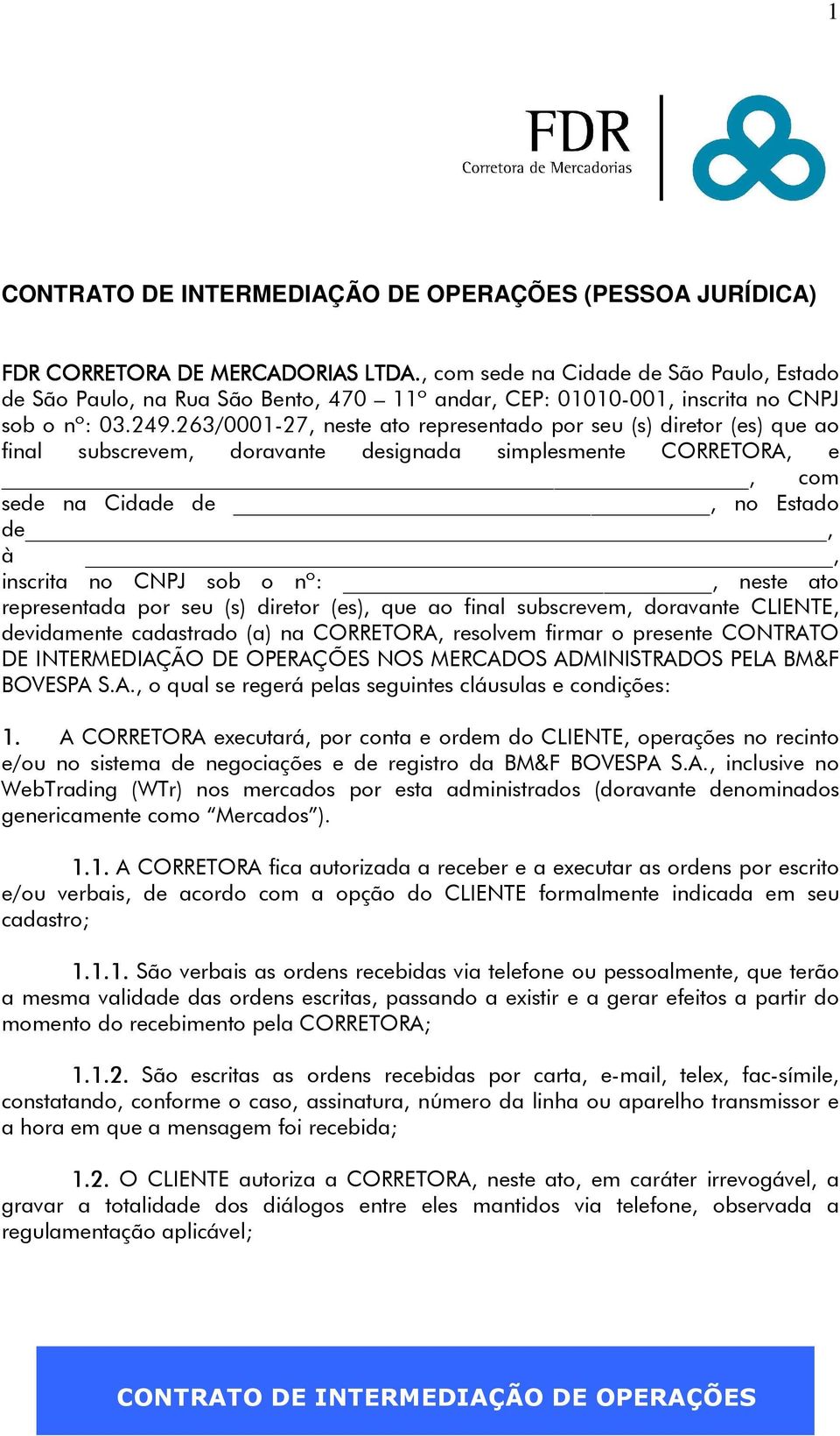 nº:, neste ato representada por seu (s) diretor (es), que ao final subscrevem, doravante CLIENTE, devidamente cadastrado (a) na CORRETORA, resolvem firmar o presente CONTRATO DE INTERMEDIAÇÃO DE