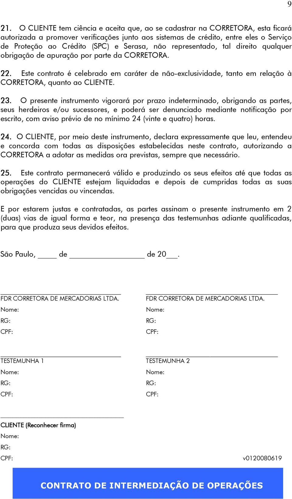 Este contrato é celebrado em caráter de não-exclusividade, tanto em relação à CORRETORA, quanto ao CLIENTE. 23.