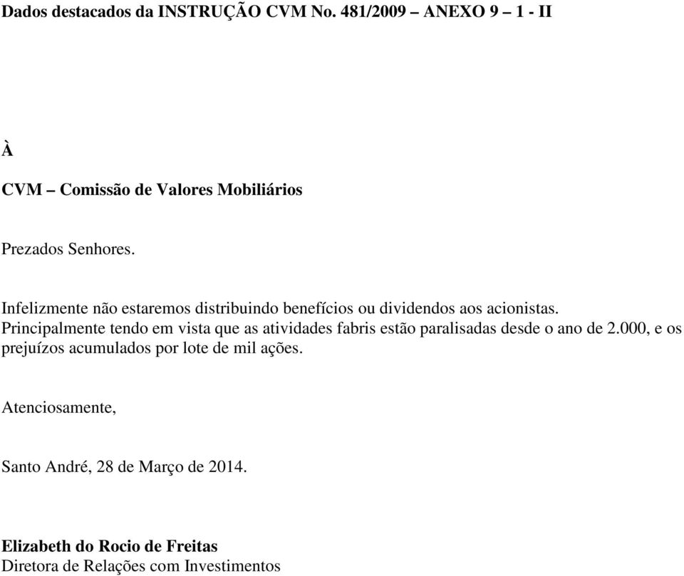 Infelizmente não estaremos distribuindo benefícios ou dividendos aos acionistas.