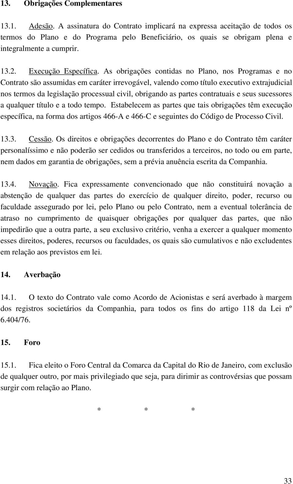 As obrigações contidas no Plano, nos Programas e no Contrato são assumidas em caráter irrevogável, valendo como título executivo extrajudicial nos termos da legislação processual civil, obrigando as