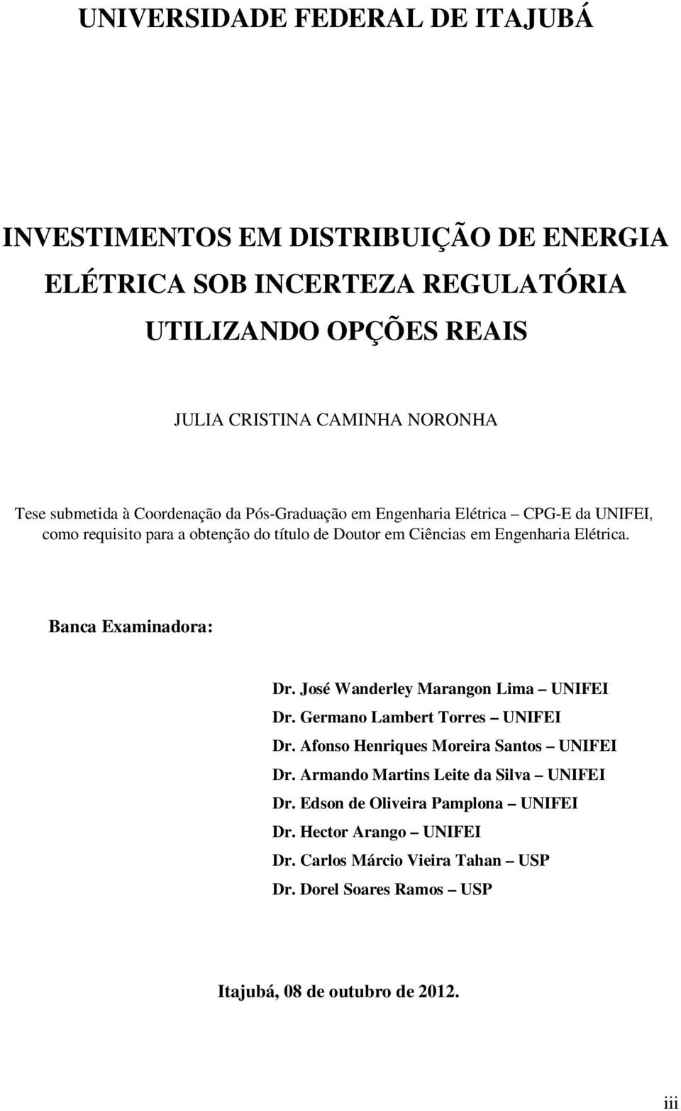 Banca xamnadora: Dr. José Wanderley Marangon Lma UNIFI Dr. Germano Lamber Torres UNIFI Dr. Afonso Henrques Morera Sanos UNIFI Dr.