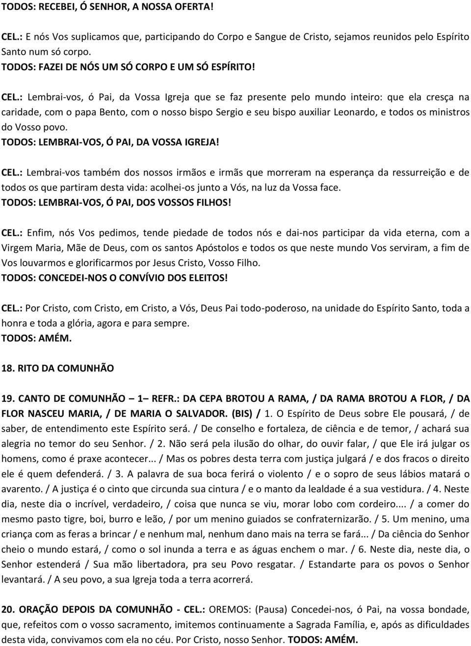 : Lembrai-vos, ó Pai, da Vossa Igreja que se faz presente pelo mundo inteiro: que ela cresça na caridade, com o papa Bento, com o nosso bispo Sergio e seu bispo auxiliar Leonardo, e todos os