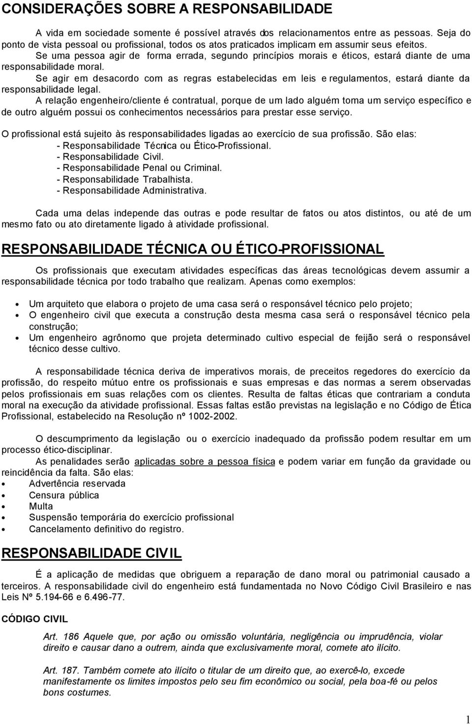 Se uma pessoa agir de forma errada, segundo princípios morais e éticos, estará diante de uma responsabilidade moral.