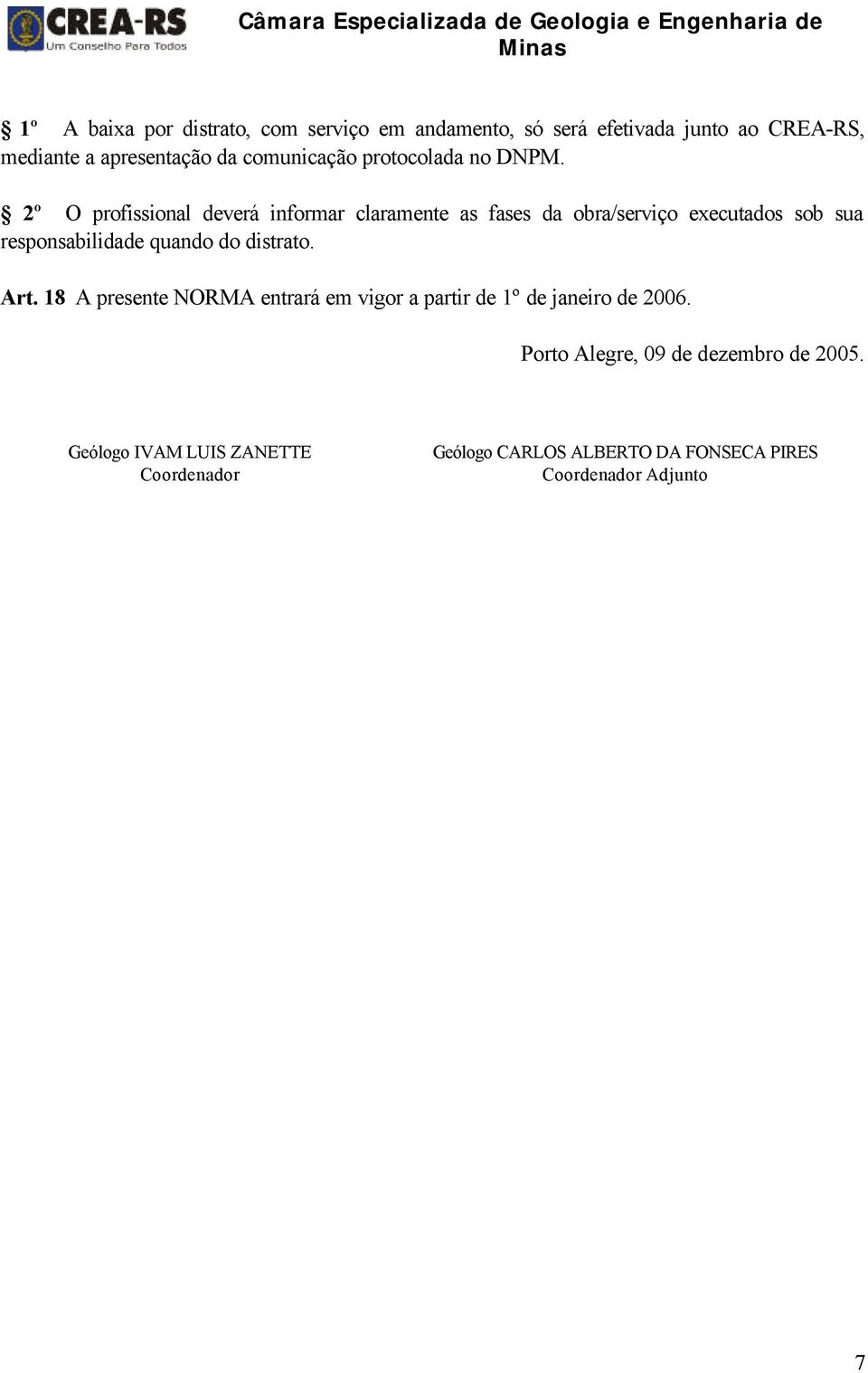 2º O profissional deverá informar claramente as fases da obra/serviço executados sob sua responsabilidade quando do