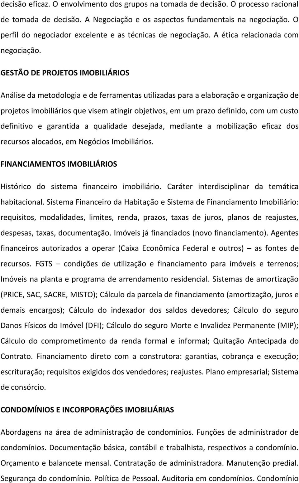 GESTÃO DE PROJETOS IMOBILIÁRIOS Análise da metodologia e de ferramentas utilizadas para a elaboração e organização de projetos imobiliários que visem atingir objetivos, em um prazo definido, com um