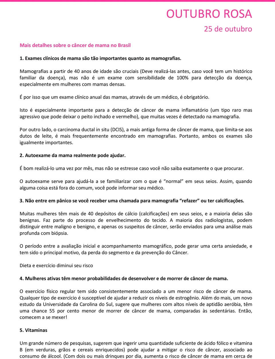 especialmente em mulheres com mamas densas. É por isso que um exame clínico anual das mamas, através de um médico, é obrigatório.