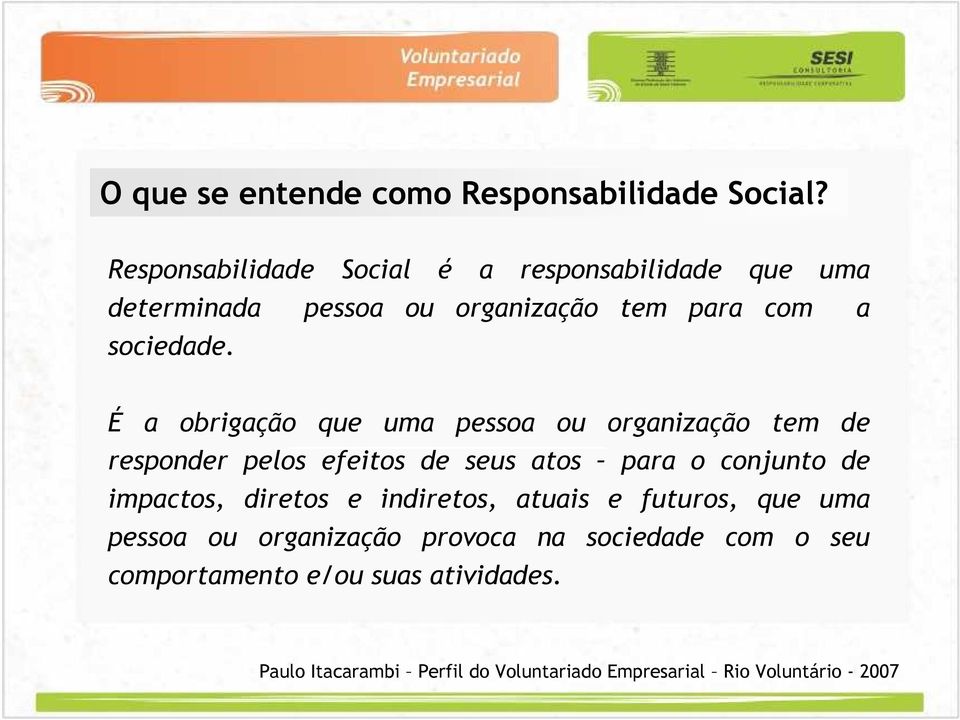 É a obrigação que uma pessoa ou organização tem de responder pelos efeitos de seus atos para o conjunto de impactos,