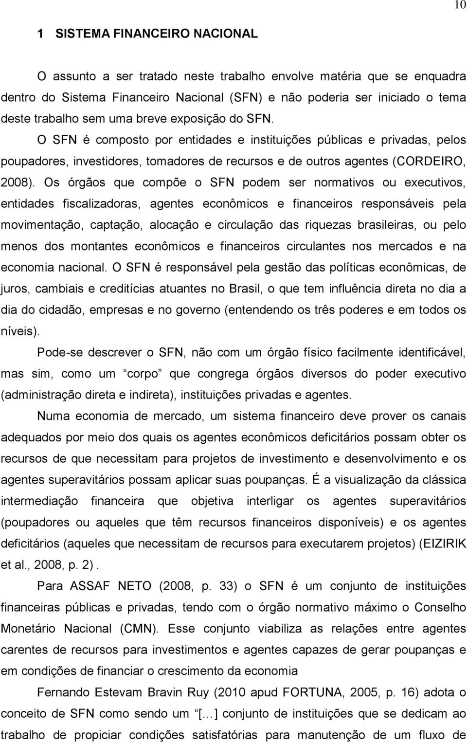 Os órgãos que compõe o SFN podem ser normativos ou executivos, entidades fiscalizadoras, agentes econômicos e financeiros responsáveis pela movimentação, captação, alocação e circulação das riquezas