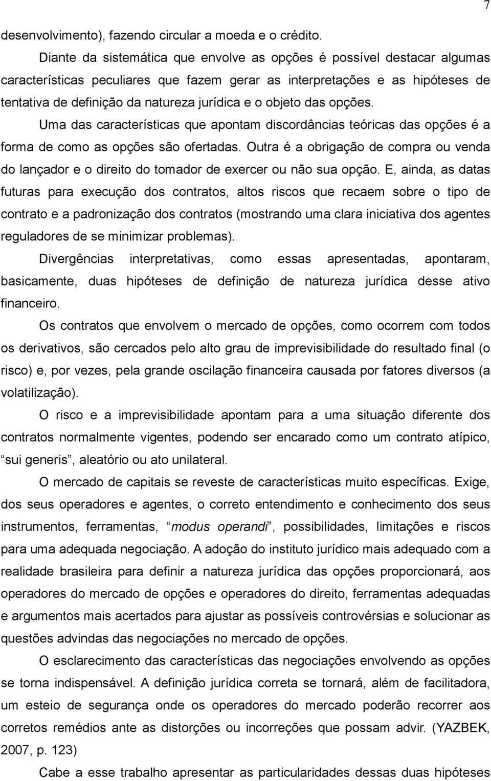 objeto das opções. Uma das características que apontam discordâncias teóricas das opções é a forma de como as opções são ofertadas.