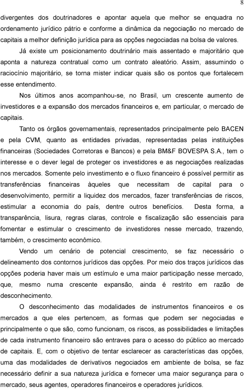 Assim, assumindo o raciocínio majoritário, se torna mister indicar quais são os pontos que fortalecem esse entendimento.