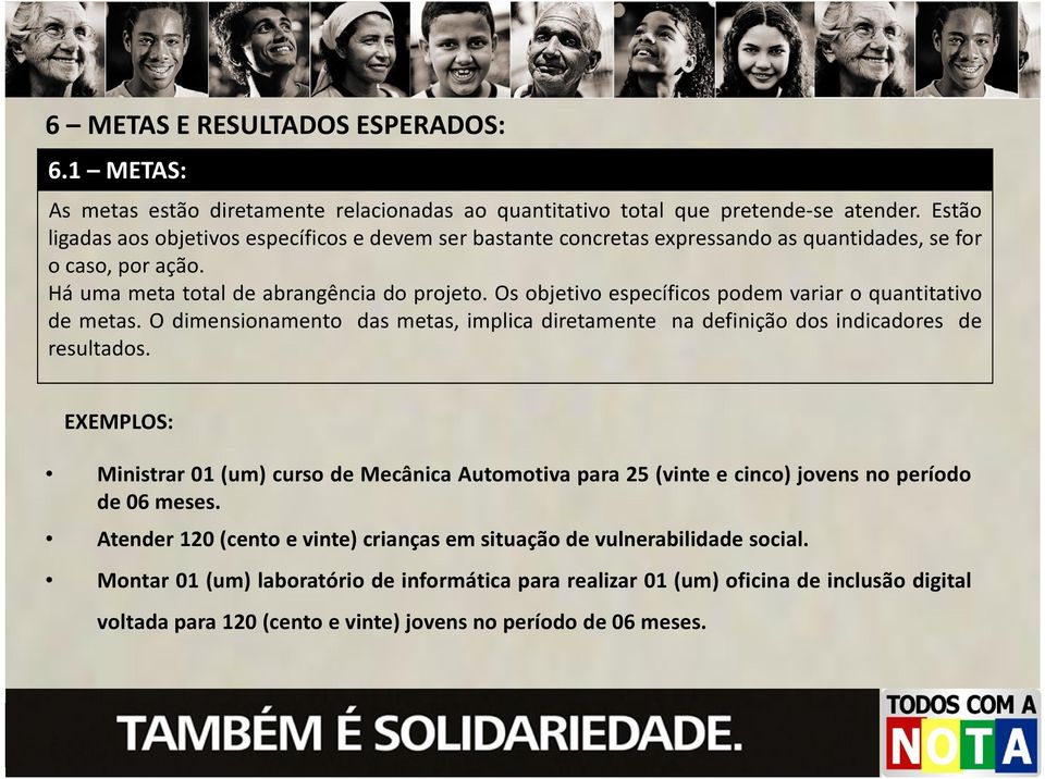 Os objetivo específicos podem variar o quantitativo de metas. O dimensionamento das metas, implica diretamente na definição dos indicadores de resultados.