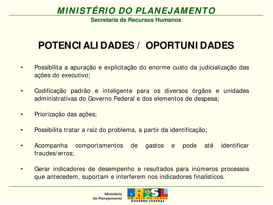 Priorização das ações; Possibilita tratar a raiz do problema, a partir da identificação; Acompanha comportamentos de gastos e pode até