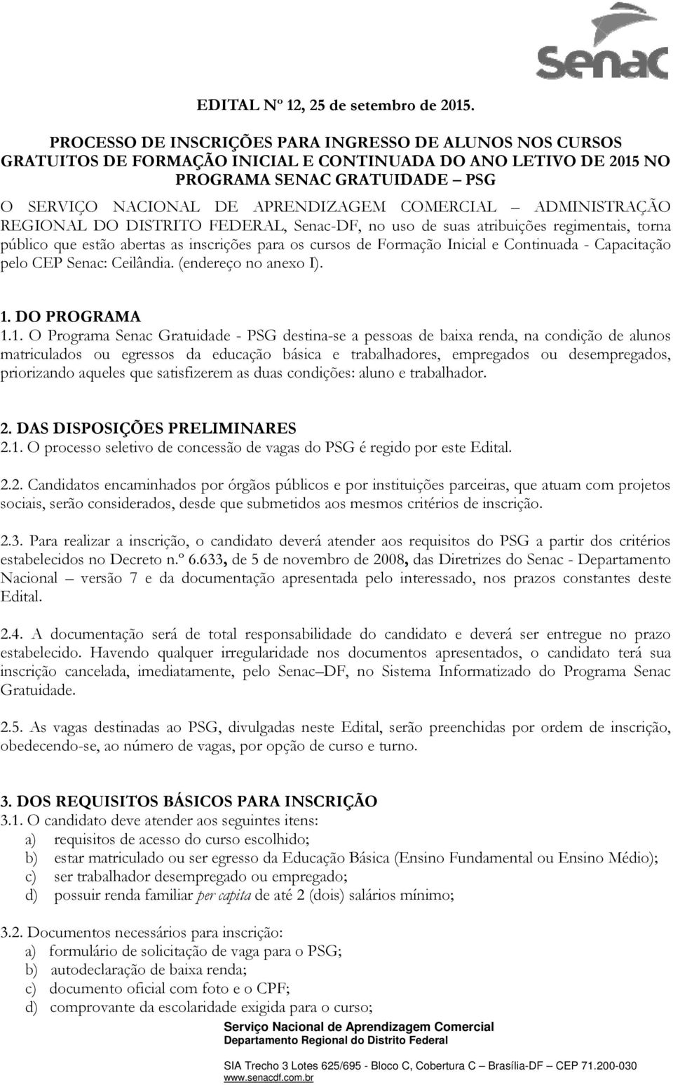 COMERCIAL ADMINISTRAÇÃO REGIONAL DO DISTRITO FEDERAL, Senac-DF, no uso de suas atribuições regimentais, torna público que estão abertas as inscrições para os cursos de Formação Inicial e Continuada -