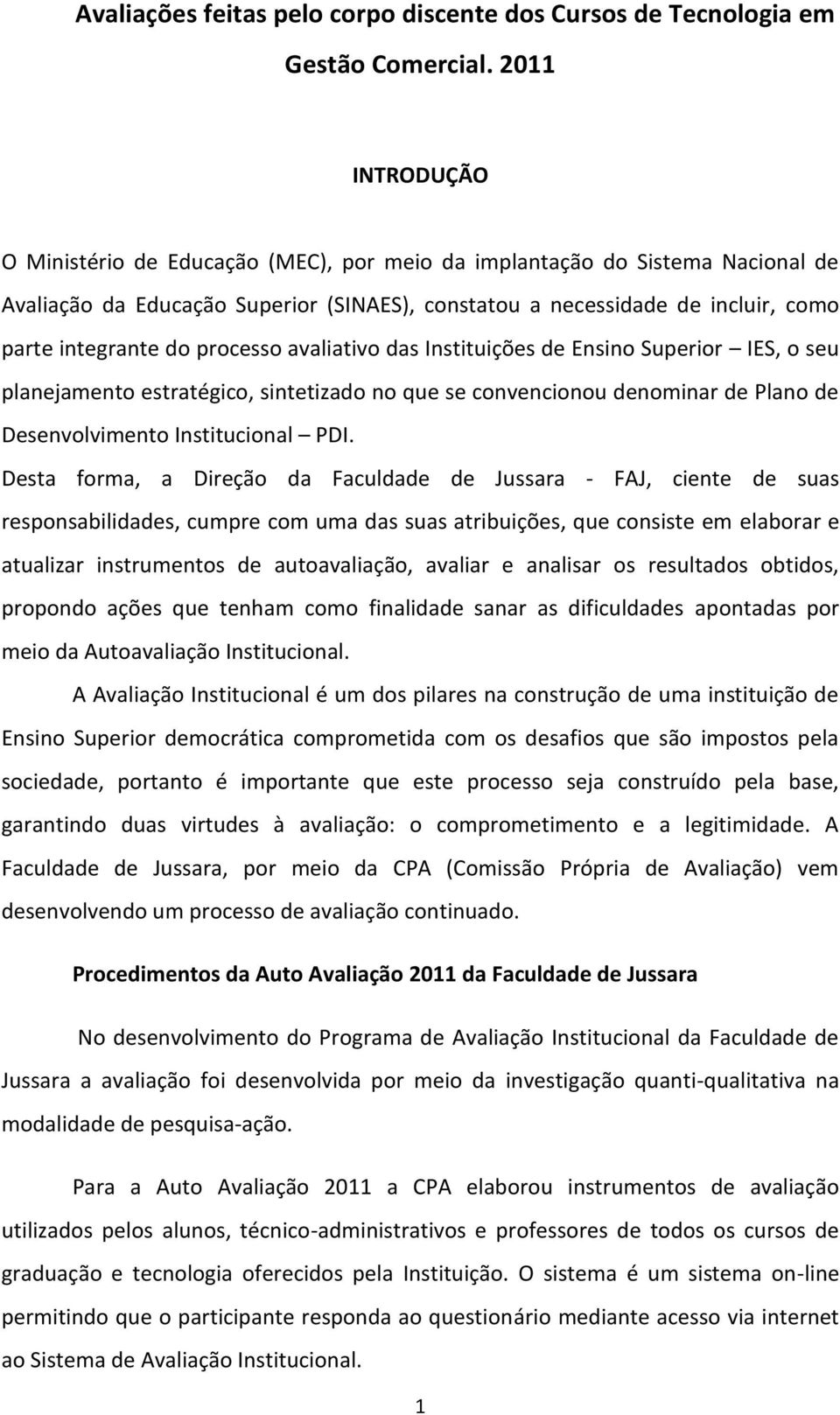 processo avaliativo das Instituições de Ensino Superior IES, o seu planejamento estratégico, sintetizado no que se convencionou denominar de Plano de Desenvolvimento Institucional PDI.