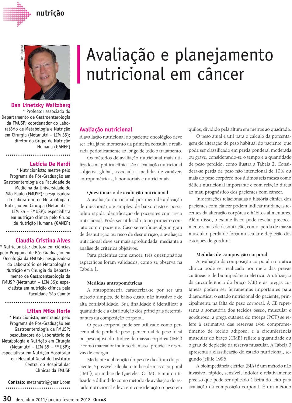 Faculdade de Medicina da Universidade de São Paulo (FMUSP); pesquisadora do Laboratório de Metabologia e Nutrição em Cirurgia (Metanutri LIM 35 FMUSP); especialista em nutrição clínica pelo Grupo de