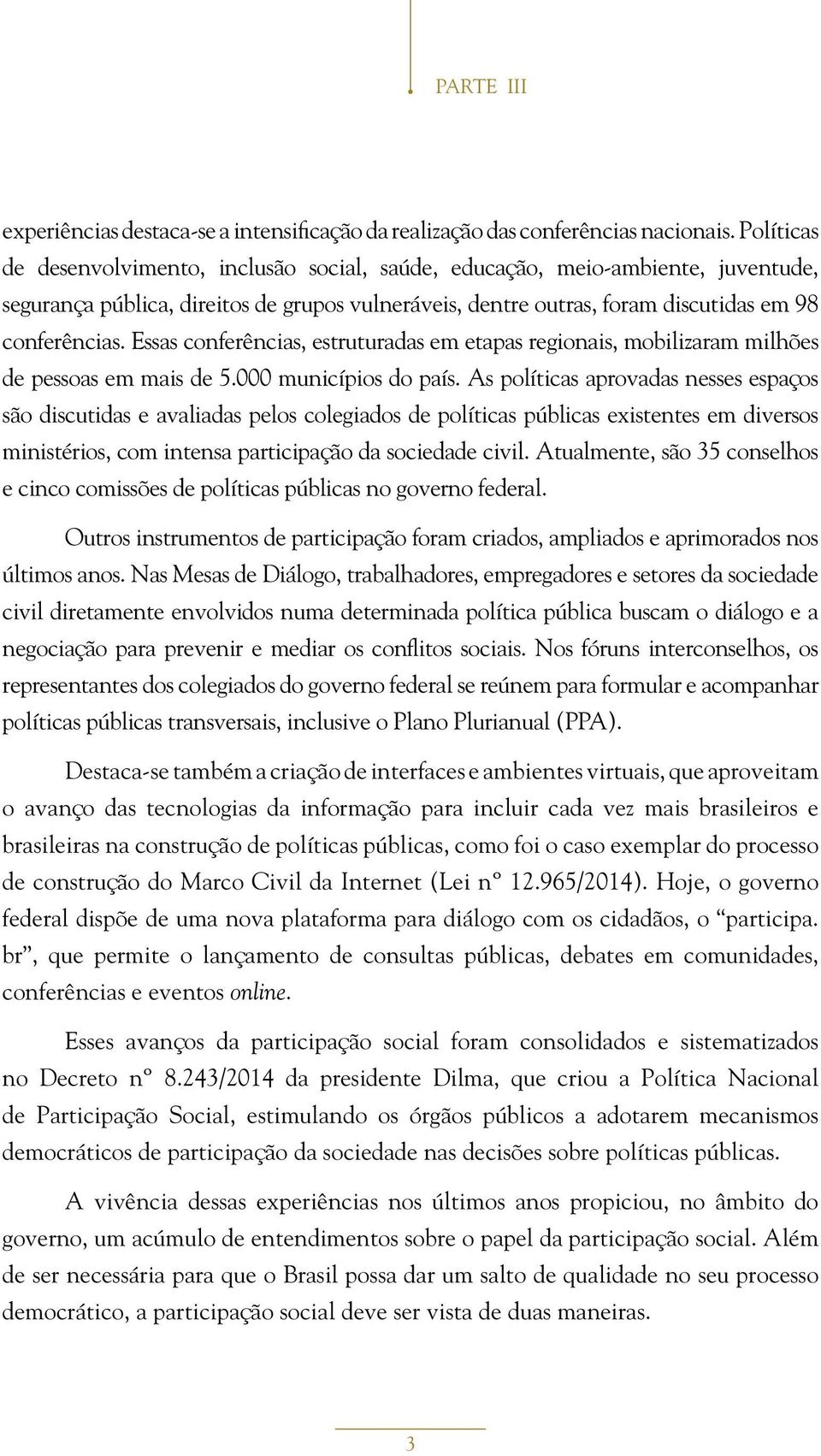 Essas conferências, estruturadas em etapas regionais, mobilizaram milhões de pessoas em mais de 5.000 municípios do país.