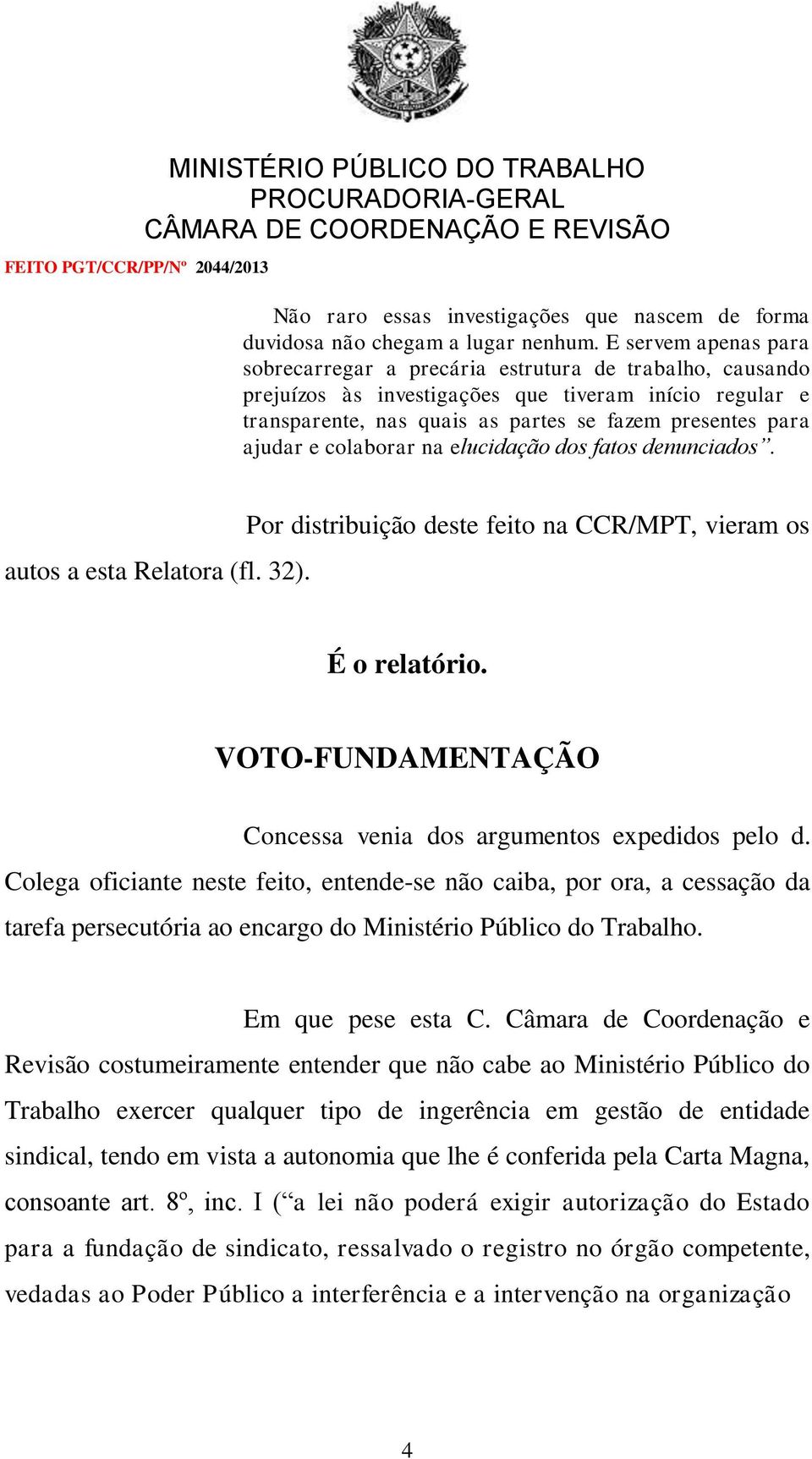 e colaborar na elucidação dos fatos denunciados. autos a esta Relatora (fl. 32). Por distribuição deste feito na CCR/MPT, vieram os É o relatório.