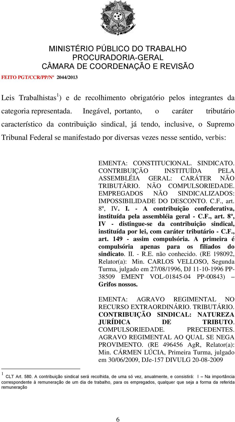 CONSTITUCIONAL. SINDICATO. CONTRIBUIÇÃO INSTITUÍDA PELA ASSEMBLÉIA GERAL: CARÁTER NÃO TRIBUTÁRIO. NÃO COMPULSORIEDADE. EMPREGADOS NÃO SINDICALIZADOS: IMPOSSIBILIDADE DO DESCONTO. C.F., art. 8º, IV. I. - A contribuição confederativa, instituída pela assembléia geral - C.