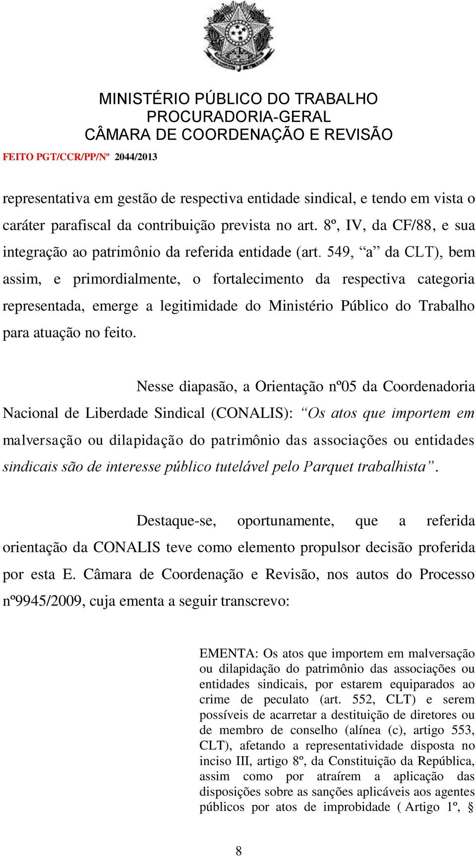 549, a da CLT), bem assim, e primordialmente, o fortalecimento da respectiva categoria representada, emerge a legitimidade do Ministério Público do Trabalho para atuação no feito.