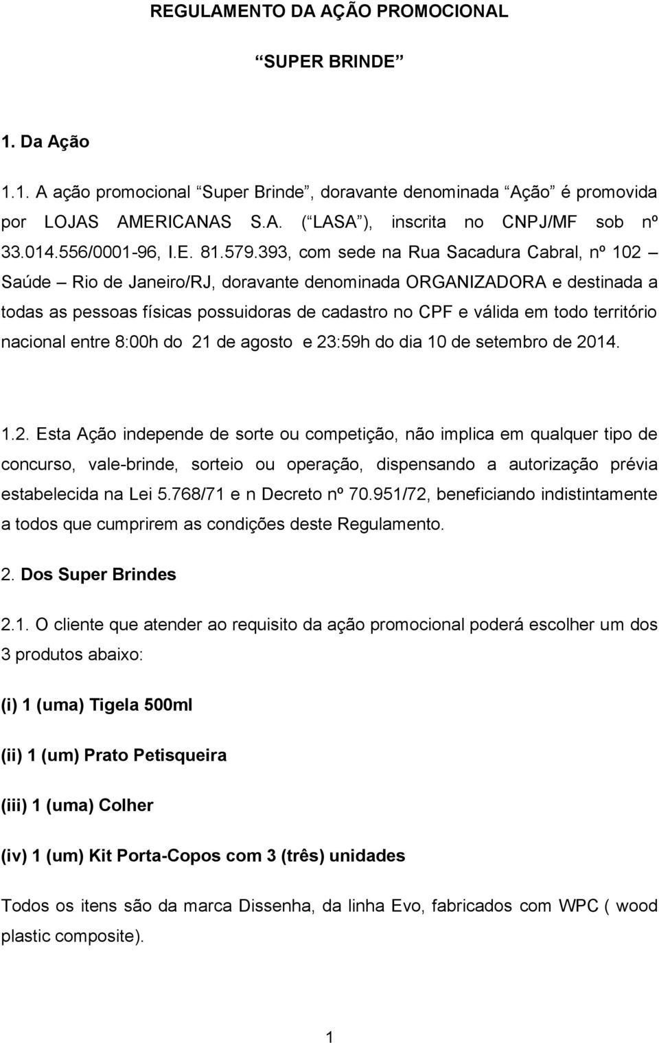 393, com sede na Rua Sacadura Cabral, nº 102 Saúde Rio de Janeiro/RJ, doravante denominada ORGANIZADORA e destinada a todas as pessoas físicas possuidoras de cadastro no CPF e válida em todo