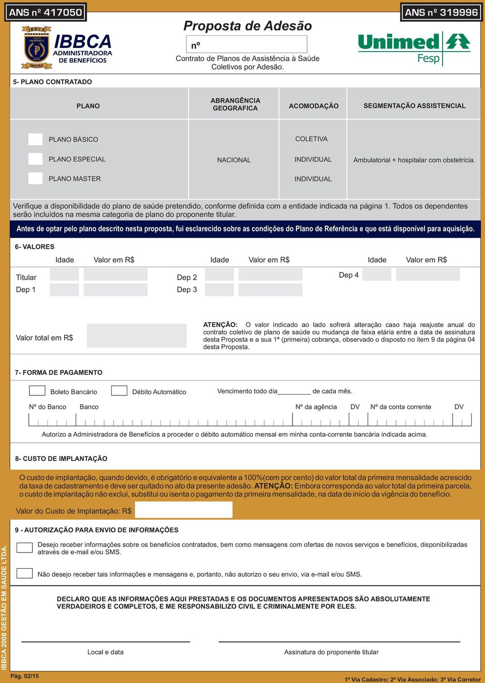 Todos os dependentes serão incluídos na mesma categoria de plano do proponente titular.