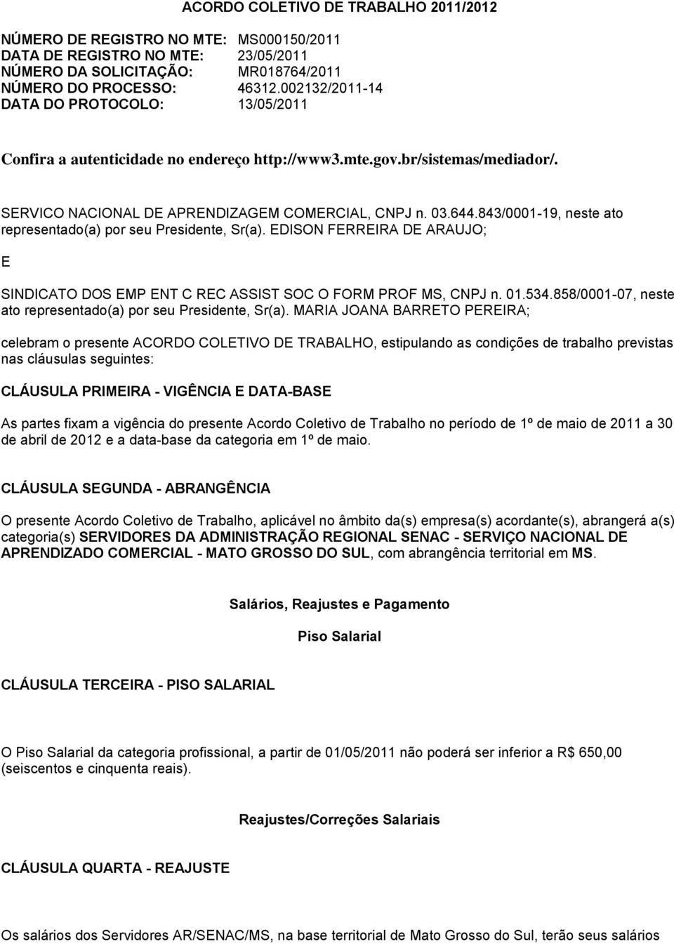 843/0001-19, neste ato representado(a) por seu Presidente, Sr(a). EDISON FERREIRA DE ARAUJO; E SINDICATO DOS EMP ENT C REC ASSIST SOC O FORM PROF MS, CNPJ n. 01.534.