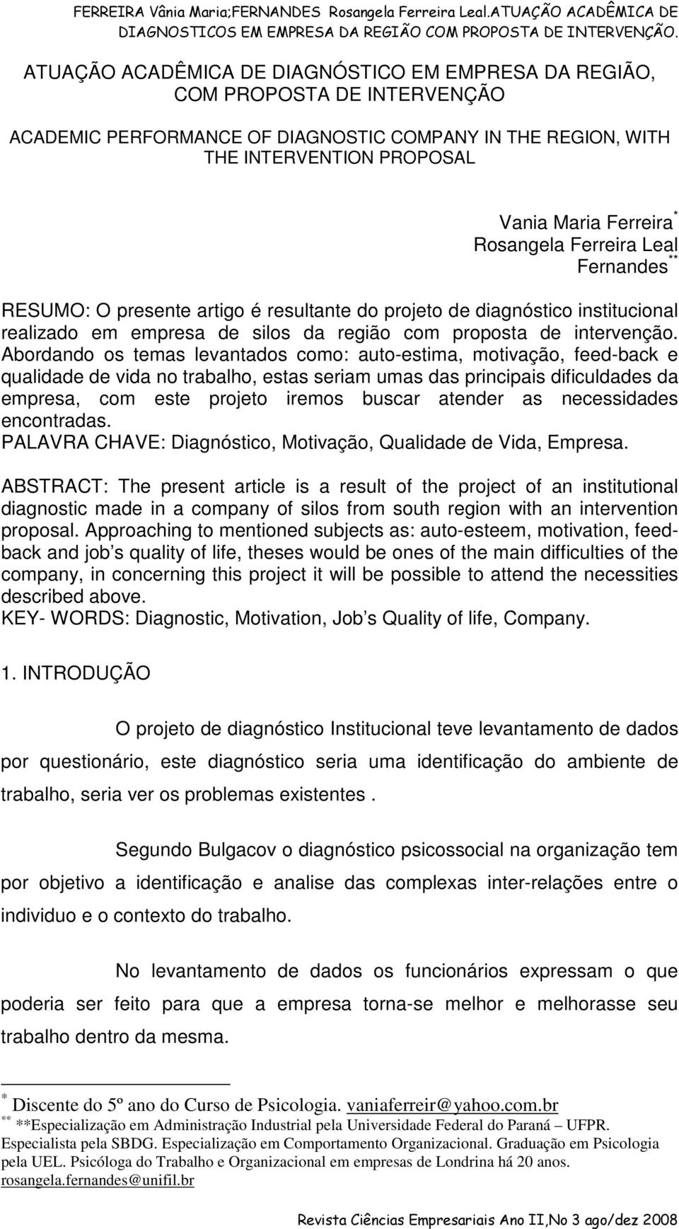 Abordando os temas levantados como: auto-estima, motivação, feed-back e qualidade de vida no trabalho, estas seriam umas das principais dificuldades da empresa, com este projeto iremos buscar atender