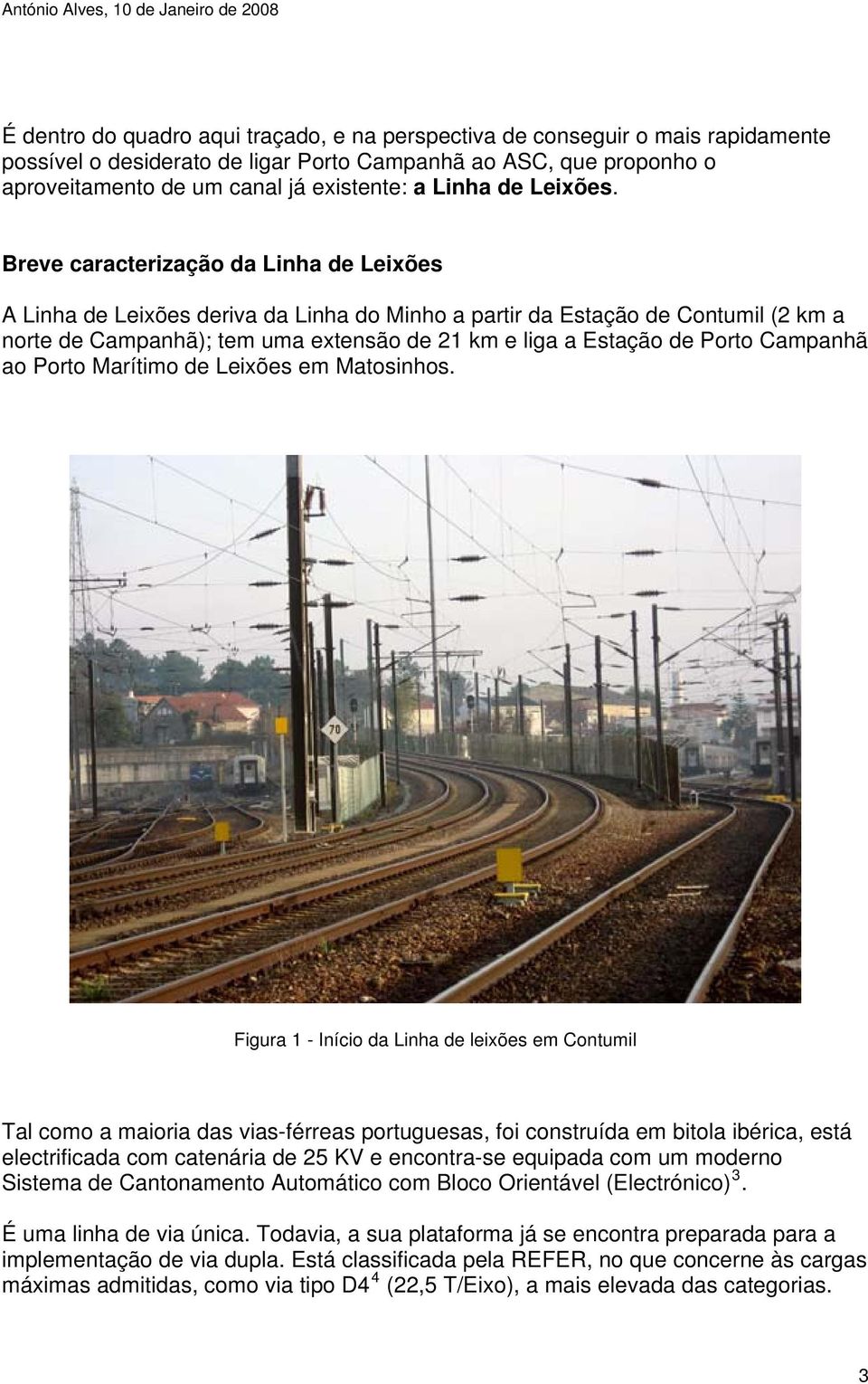 Breve caracterização da Linha de Leixões A Linha de Leixões deriva da Linha do Minho a partir da Estação de Contumil (2 km a norte de Campanhã); tem uma extensão de 21 km e liga a Estação de Porto