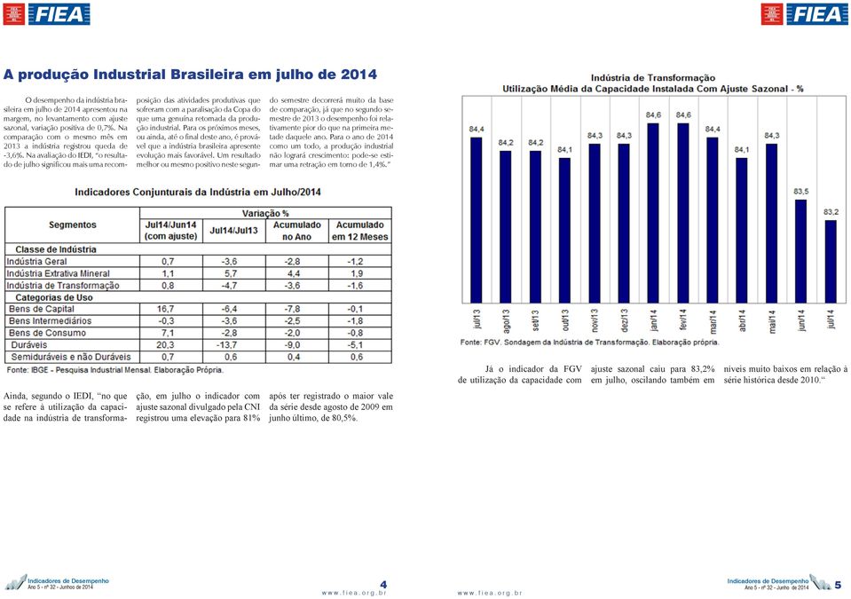 Na avaliação do IEDI, o resultado de julho significou mais uma recomposição das atividades produtivas que sofreram com a paralisação da Copa do que uma genuína retomada da produção industrial.