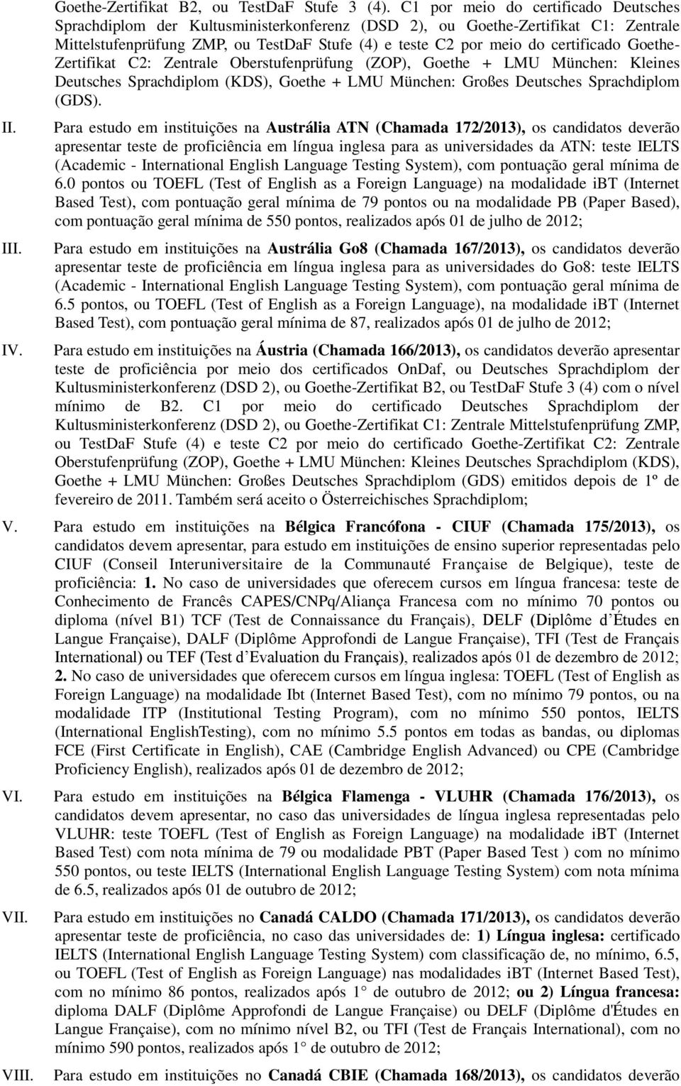 certificado Goethe- Zertifikat C2: Zentrale Oberstufenprüfung (ZOP), Goethe + LMU München: Kleines Deutsches Sprachdiplom (KDS), Goethe + LMU München: Großes Deutsches Sprachdiplom (GDS).