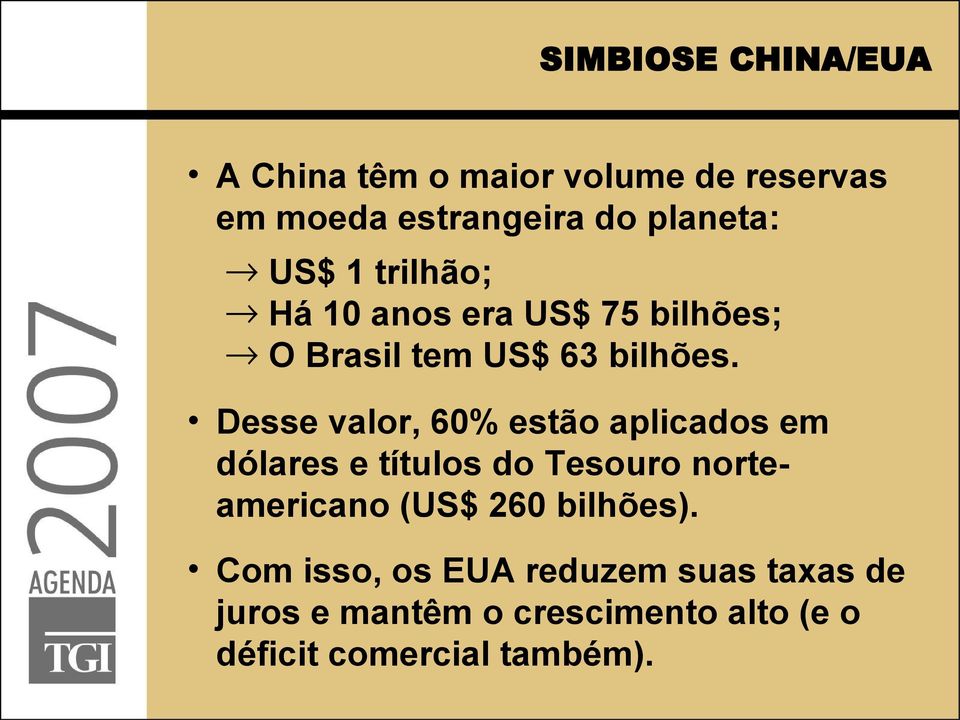 Desse valor, 60% estão aplicados em dólares e títulos do Tesouro norteamericano (US$ 260