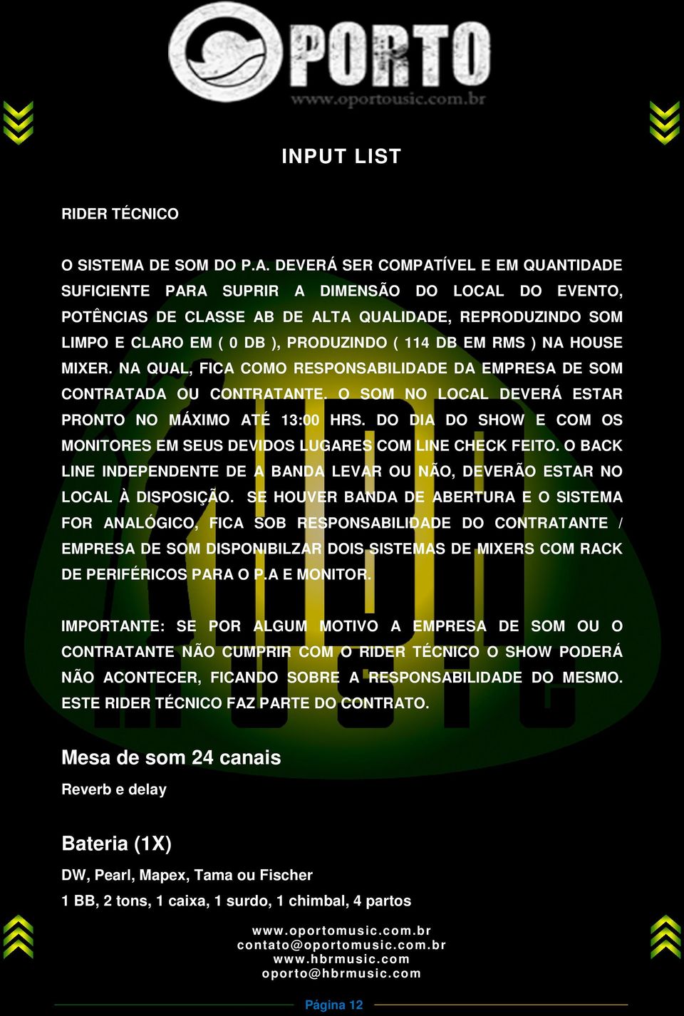 DEVERÁ SER COMPATÍVEL E EM QUANTIDADE SUFICIENTE PARA SUPRIR A DIMENSÃO DO LOCAL DO EVENTO, POTÊNCIAS DE CLASSE AB DE ALTA QUALIDADE, REPRODUZINDO SOM LIMPO E CLARO EM ( 0 DB ), PRODUZINDO ( 114 DB