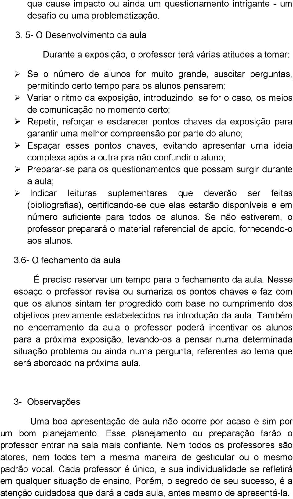 Variar o ritmo da exposição, introduzindo, se for o caso, os meios de comunicação no momento certo; Repetir, reforçar e esclarecer pontos chaves da exposição para garantir uma melhor compreensão por