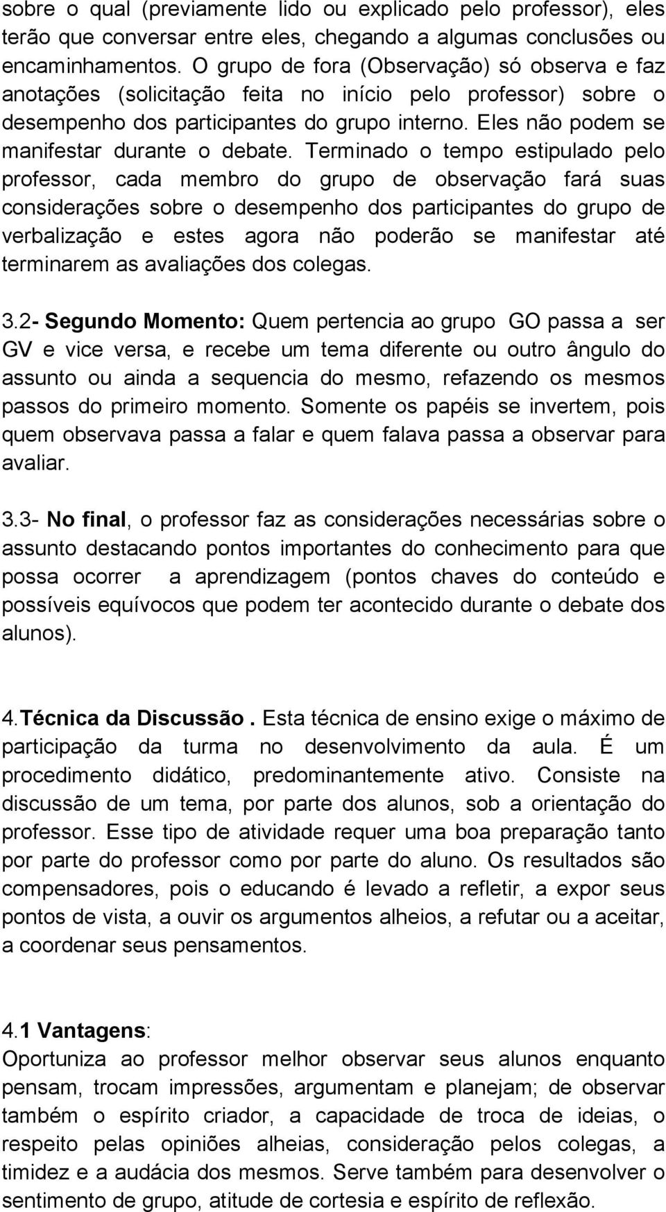 Eles não podem se manifestar durante o debate.