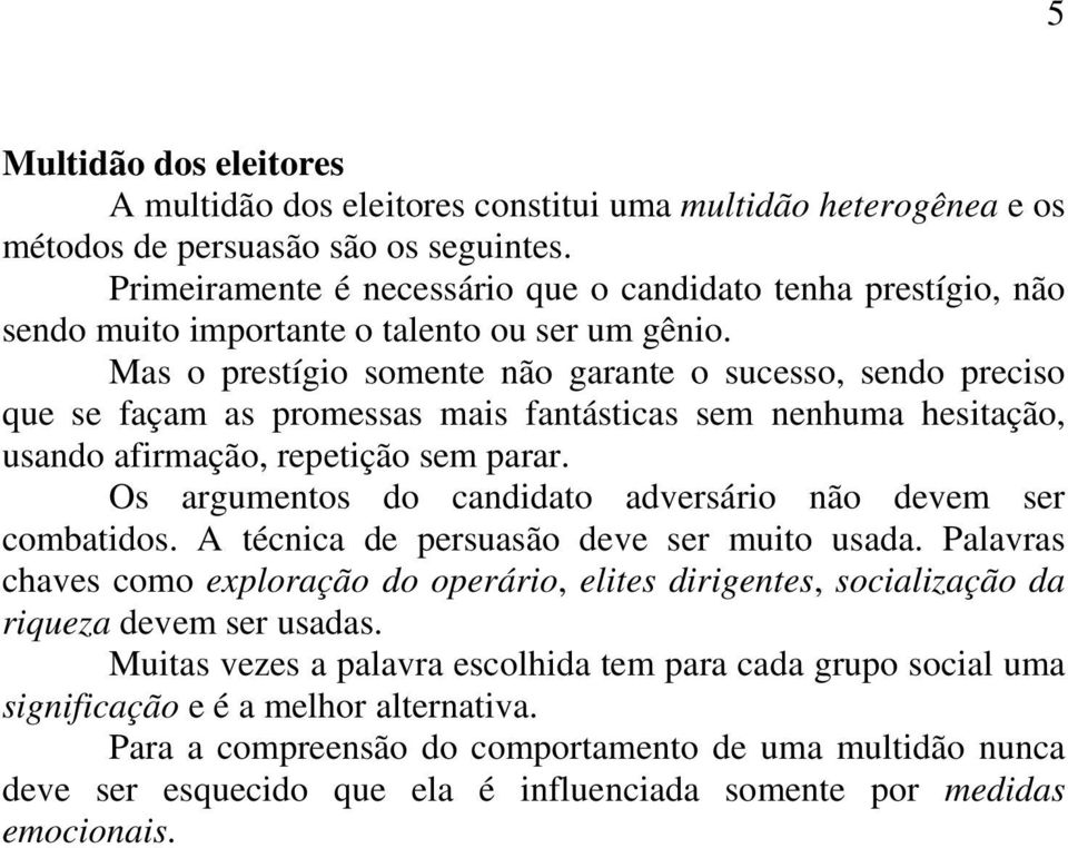 Mas o prestígio somente não garante o sucesso, sendo preciso que se façam as promessas mais fantásticas sem nenhuma hesitação, usando afirmação, repetição sem parar.