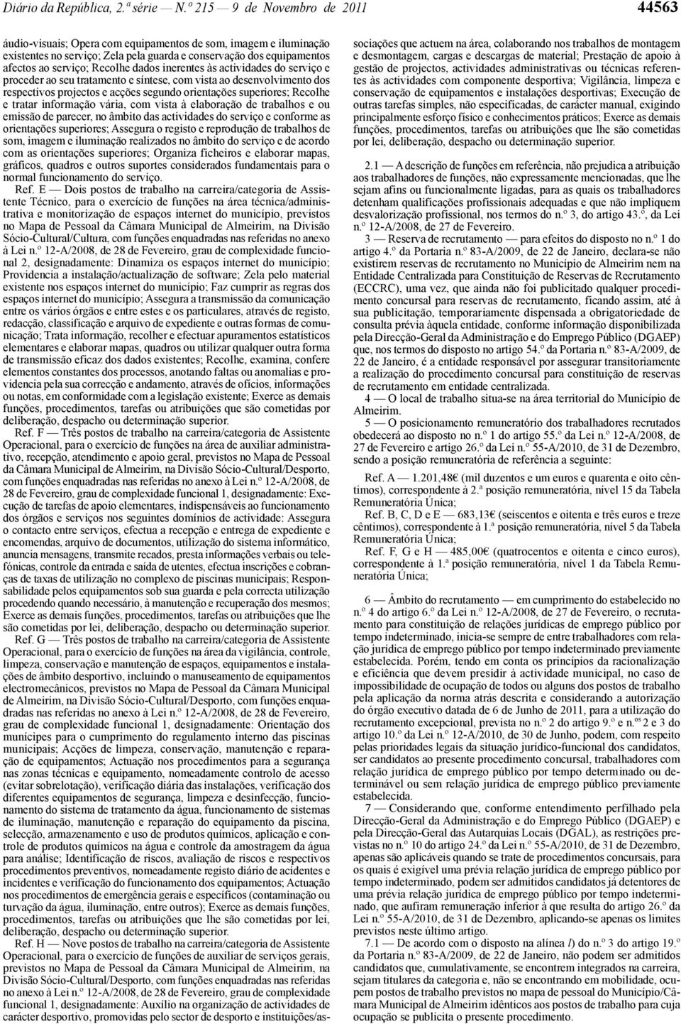 dados inerentes às actividades do serviço e proceder ao seu tratamento e síntese, com vista ao desenvolvimento dos respectivos projectos e acções segundo orientações superiores; Recolhe e tratar