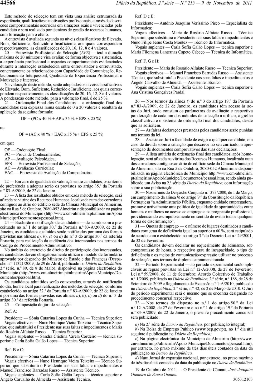 situações reais e vivenciadas pelo candidato e será realizado por técnicos de gestão de recursos humanos, com formação para o efeito.