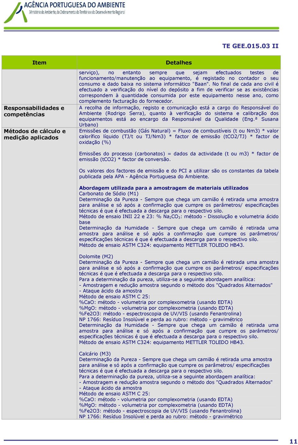 No final de cada ano civil é efectuado a verificação do nível do depósito a fim de verificar se as existências correspondem à quantidade consumida por este equipamento nesse ano, como complemento