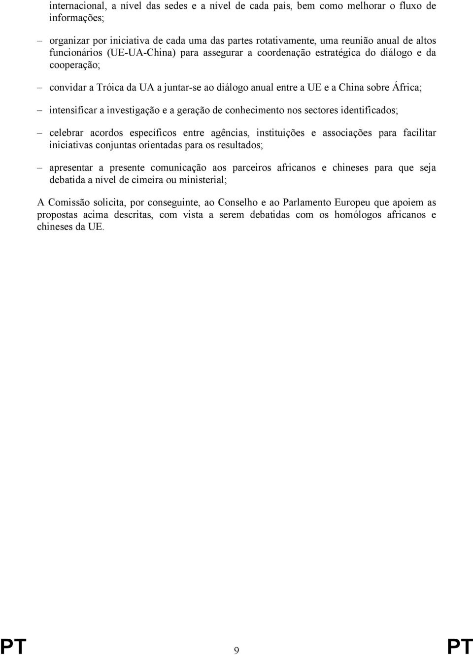 investigação e a geração de conhecimento nos sectores identificados; celebrar acordos específicos entre agências, instituições e associações para facilitar iniciativas conjuntas orientadas para os