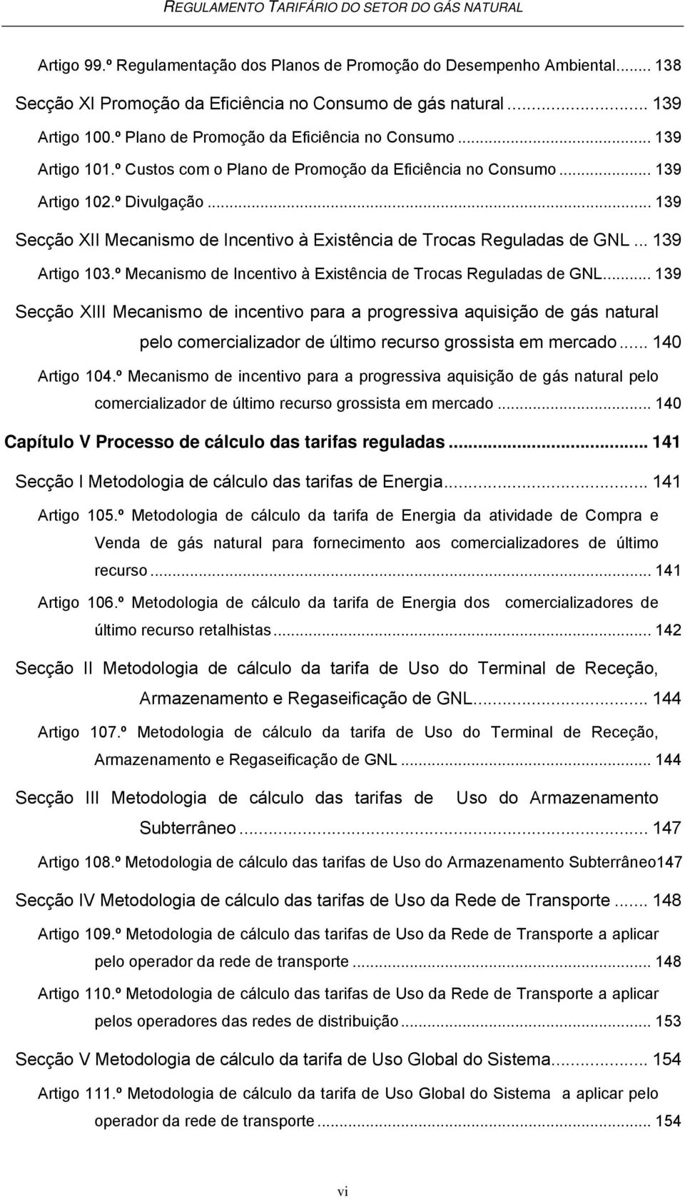 .. 139 Secção XII Mecanismo de Incentivo à Existência de Trocas Reguladas de GNL... 139 Artigo 103.º Mecanismo de Incentivo à Existência de Trocas Reguladas de GNL.