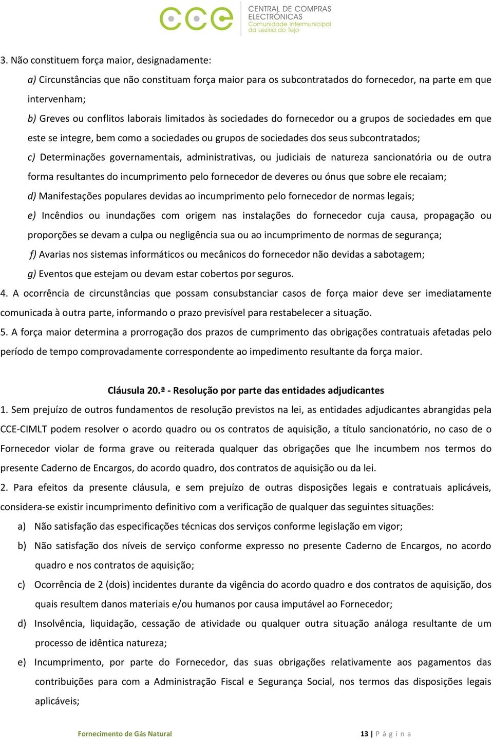 administrativas, ou judiciais de natureza sancionatória ou de outra forma resultantes do incumprimento pelo fornecedor de deveres ou ónus que sobre ele recaiam; d) Manifestações populares devidas ao