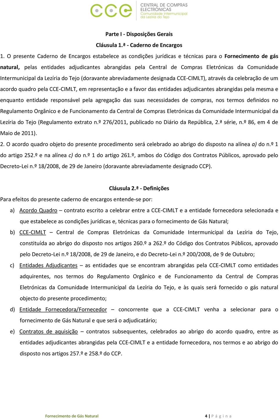 Comunidade Intermunicipal da Lezíria do Tejo (doravante abreviadamente designada CCE-CIMLT), através da celebração de um acordo quadro pela CCE-CIMLT, em representação e a favor das entidades