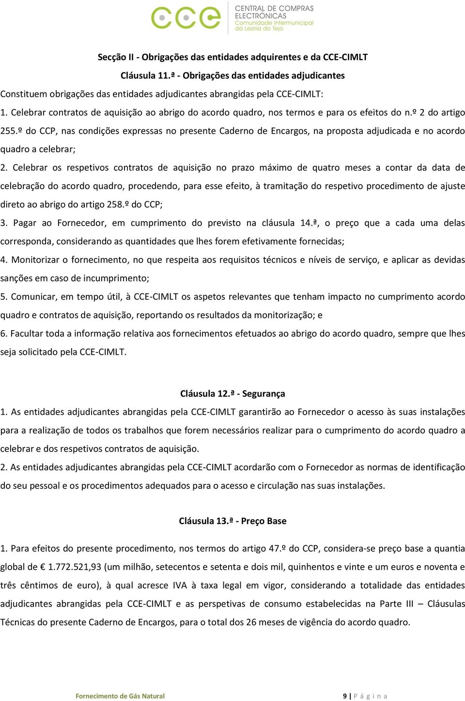 º do CCP, nas condições expressas no presente Caderno de Encargos, na proposta adjudicada e no acordo quadro a celebrar; 2.