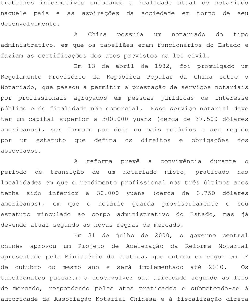 Em 13 de abril de 1982, foi promulgado um Regulamento Provisório da República Popular da China sobre o Notariado, que passou a permitir a prestação de serviços notariais por profissionais agrupados