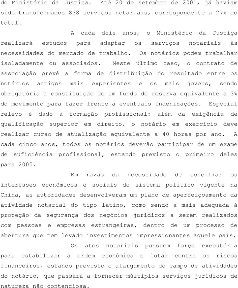 Neste último caso, o contrato de associação prevê a forma de distribuição do resultado entre os notários antigos mais experientes e os mais jovens, sendo obrigatória a constituição de um fundo de