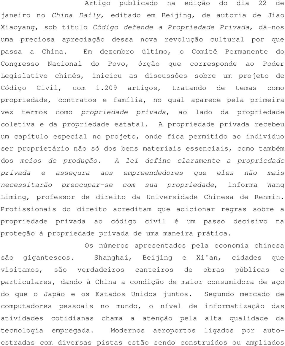 Em dezembro último, o Comitê Permanente do Congresso Nacional do Povo, órgão que corresponde ao Poder Legislativo chinês, iniciou as discussões sobre um projeto de Código Civil, com 1.