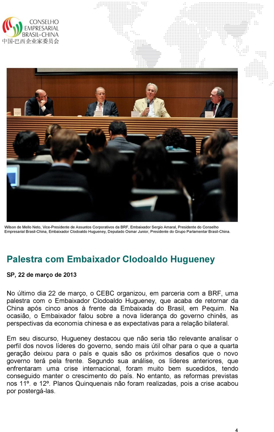 Palestra com Embaixador Clodoaldo Hugueney SP, 22 de março de 2013 No último dia 22 de março, o CEBC organizou, em parceria com a BRF, uma palestra com o Embaixador Clodoaldo Hugueney, que acaba de