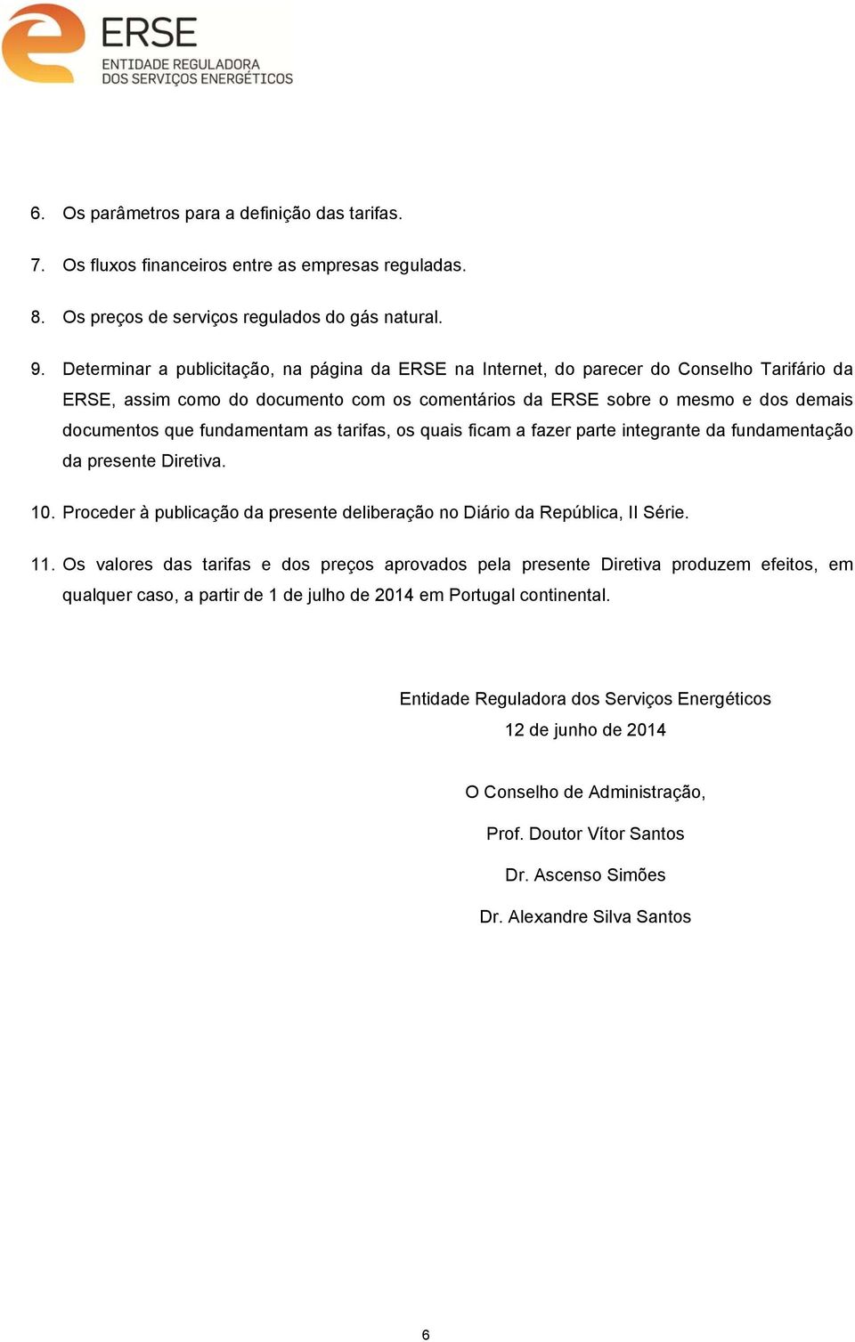 fundamentam as tarifas, os quais ficam a fazer parte integrante da fundamentação da presente Diretiva. 10. Proceder à publicação da presente deliberação no Diário da República, II Série. 11.